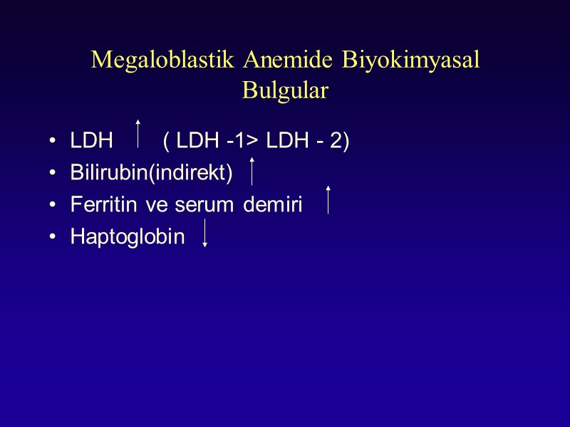 Megaloblastik Anemide Biyokimyasal Bulgular LDH ( LDH -1> LDH - 2) Bilirubin(indirekt)  Ferritin